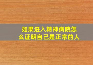 如果进入精神病院怎么证明自己是正常的人