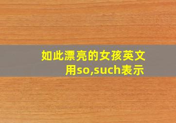 如此漂亮的女孩英文用so,such表示