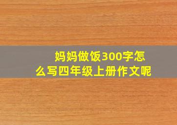 妈妈做饭300字怎么写四年级上册作文呢