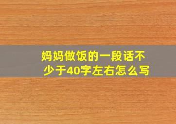 妈妈做饭的一段话不少于40字左右怎么写