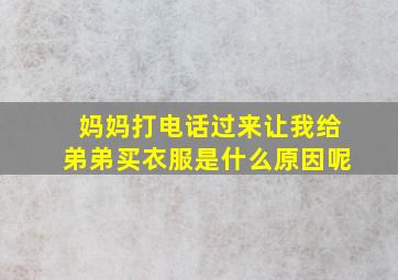 妈妈打电话过来让我给弟弟买衣服是什么原因呢