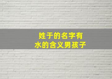 姓于的名字有水的含义男孩子