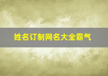 姓名订制网名大全霸气