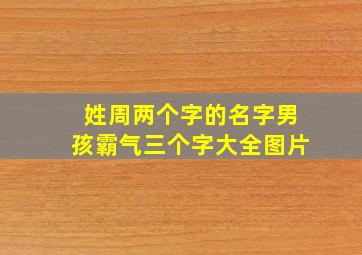 姓周两个字的名字男孩霸气三个字大全图片