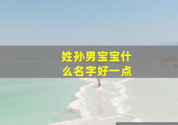 姓孙男宝宝什么名字好一点