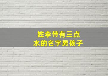 姓李带有三点水的名字男孩子