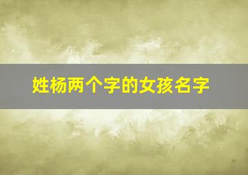 姓杨两个字的女孩名字