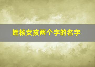 姓杨女孩两个字的名字