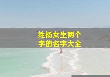 姓杨女生两个字的名字大全