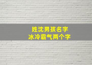 姓沈男孩名字冰冷霸气两个字