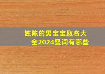 姓陈的男宝宝取名大全2024叠词有哪些