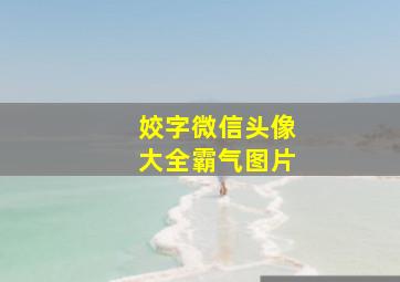 姣字微信头像大全霸气图片