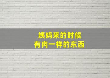 姨妈来的时候有肉一样的东西