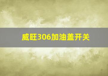 威旺306加油盖开关