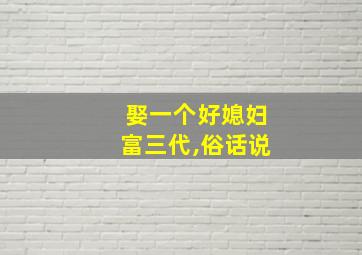 娶一个好媳妇富三代,俗话说