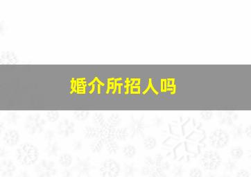 婚介所招人吗