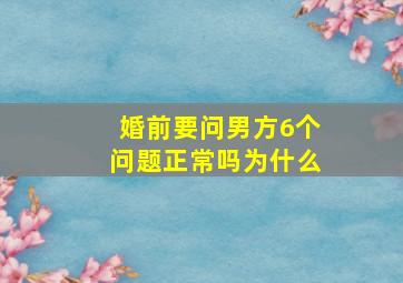 婚前要问男方6个问题正常吗为什么