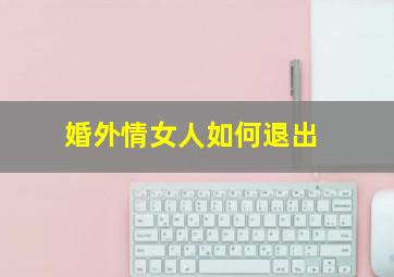 婚外情女人如何退出