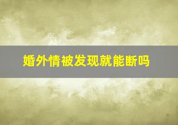 婚外情被发现就能断吗