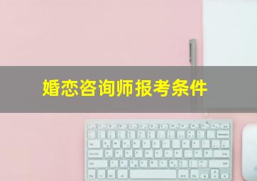 婚恋咨询师报考条件