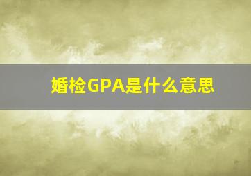 婚检GPA是什么意思