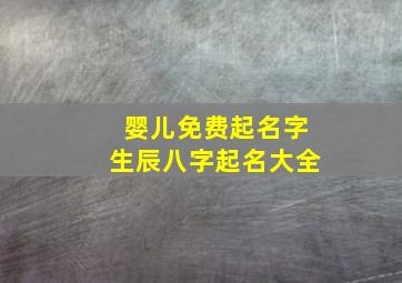 婴儿免费起名字生辰八字起名大全