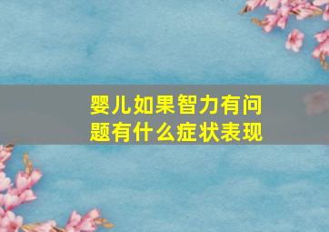 婴儿如果智力有问题有什么症状表现