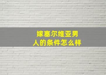 嫁塞尔维亚男人的条件怎么样