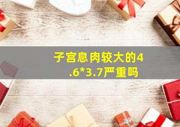 子宫息肉较大的4.6*3.7严重吗