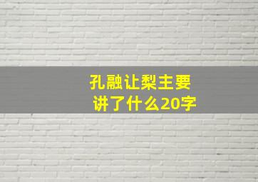 孔融让梨主要讲了什么20字