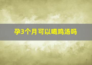 孕3个月可以喝鸡汤吗