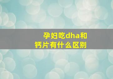 孕妇吃dha和钙片有什么区别