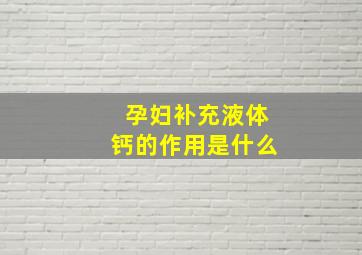 孕妇补充液体钙的作用是什么