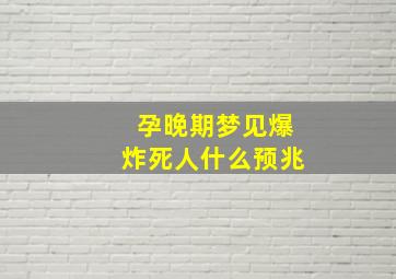 孕晚期梦见爆炸死人什么预兆