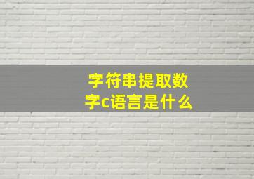 字符串提取数字c语言是什么