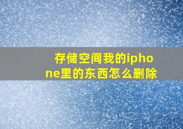 存储空间我的iphone里的东西怎么删除