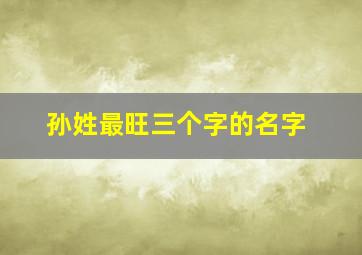 孙姓最旺三个字的名字