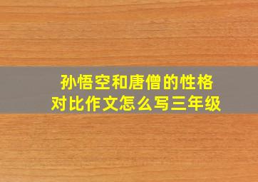 孙悟空和唐僧的性格对比作文怎么写三年级