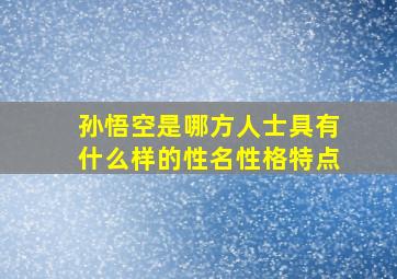 孙悟空是哪方人士具有什么样的性名性格特点