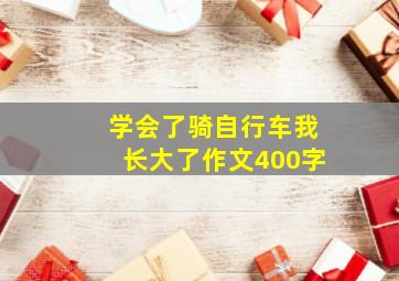 学会了骑自行车我长大了作文400字