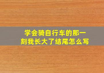 学会骑自行车的那一刻我长大了结尾怎么写