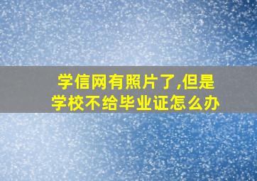 学信网有照片了,但是学校不给毕业证怎么办