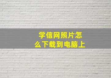 学信网照片怎么下载到电脑上