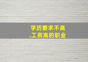 学历要求不高,工资高的职业