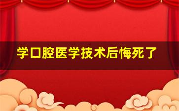 学口腔医学技术后悔死了