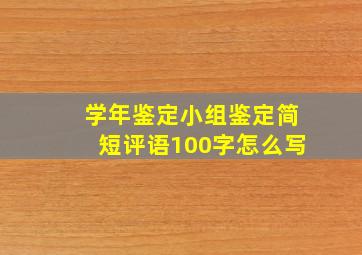 学年鉴定小组鉴定简短评语100字怎么写