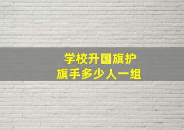 学校升国旗护旗手多少人一组