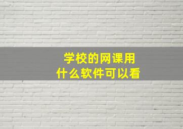 学校的网课用什么软件可以看