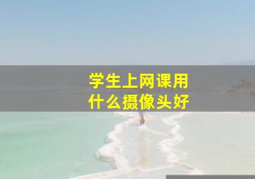 学生上网课用什么摄像头好