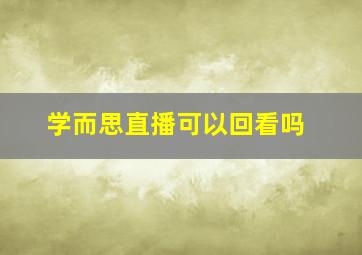 学而思直播可以回看吗